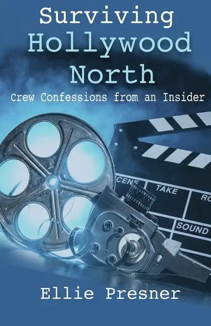 Surviving Hollywood North: Crew Confessions from an Insider - Paperback