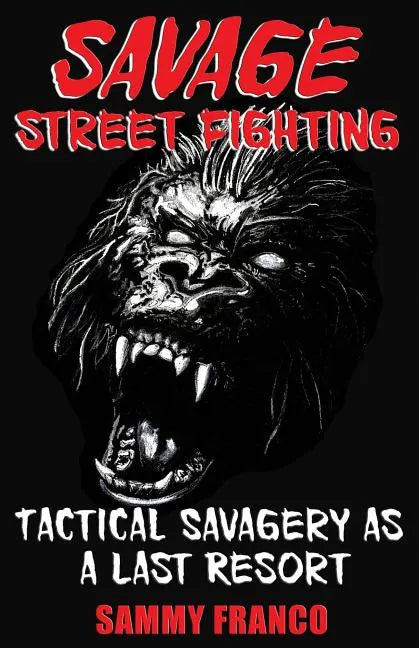Savage Street Fighting: Tactical Savagery as a Last Resort - Paperback