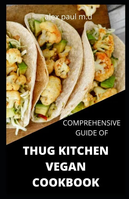 Comprehensive Guide of Thug Kitchen Vegan Cookbook: Thug Kitchen Vegan Recipes with Deliciously Simple Ingredients For Weight loss Controlling Diabete - Paperback