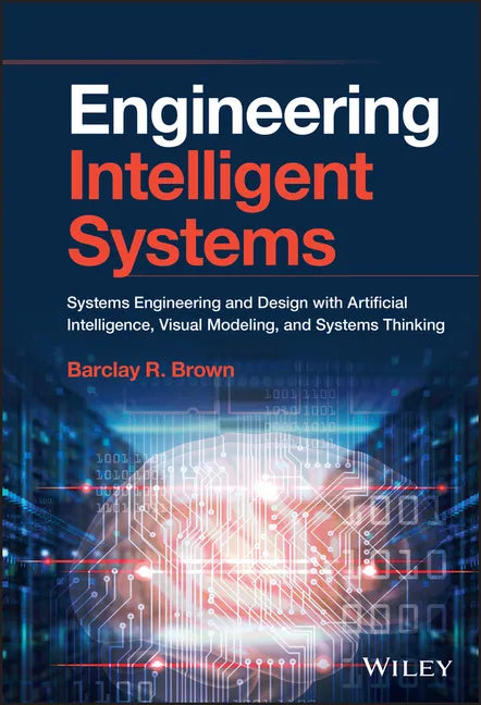 Engineering Intelligent Systems: Systems Engineering and Design with Artificial Intelligence, Visual Modeling, and Systems Thinking - Hardcover