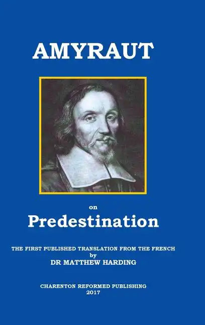 Amyraut on Predestination: The First Published Translation from the French by Dr Matthew Harding - Hardcover