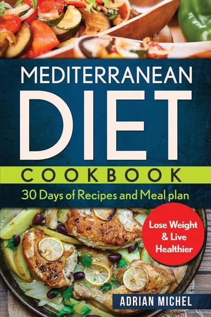 Mediterranean Diet Cookbook: 30 days of Recipes and Meal plan to Lose Weight and Live Healthier - Paperback