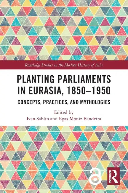 Planting Parliaments in Eurasia, 1850-1950: Concepts, Practices, and Mythologies - Paperback