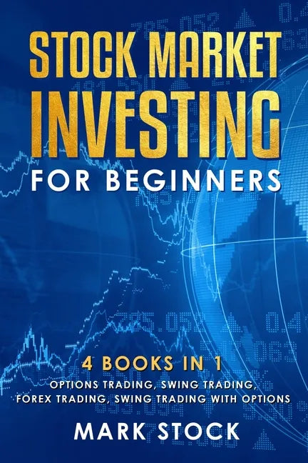 Stock Market investing for Beginners: 4 Books in 1: Options Trading, Swing Trading, Forex Trading, Swing Trading with Options - Paperback