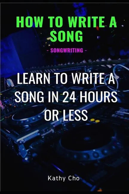 How to Write a Song: Songwriting: Learn to Write a Song in 24 Hours or Less - Paperback