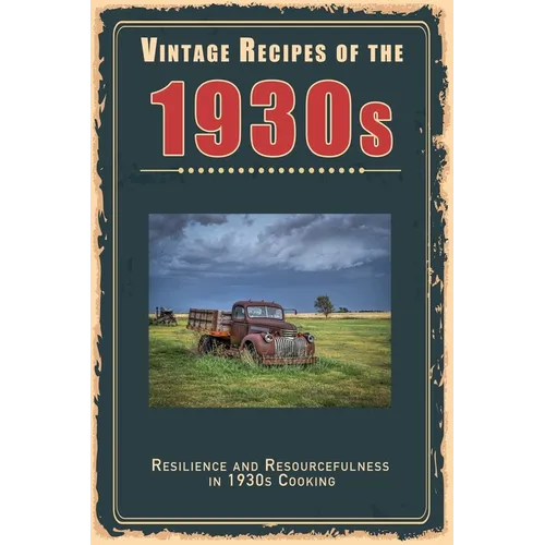 Vintage Recipes of the 1930s: Resilience and Resourcefulness in 1930s Cooking - Paperback