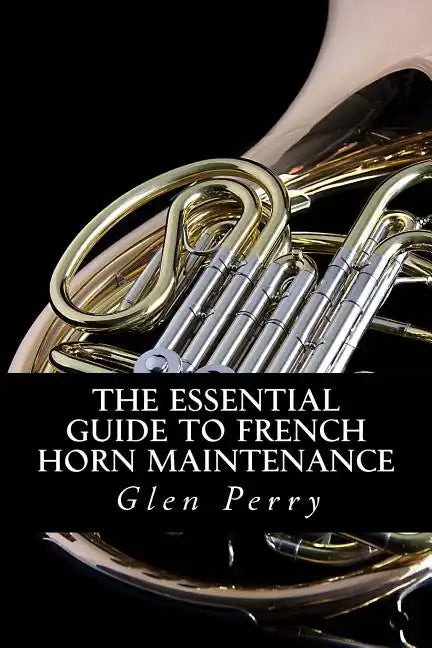 The Essential Guide To French Horn Maintenance - Paperback