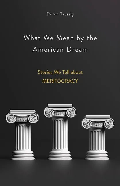 What We Mean by the American Dream: Stories We Tell about Meritocracy - Hardcover