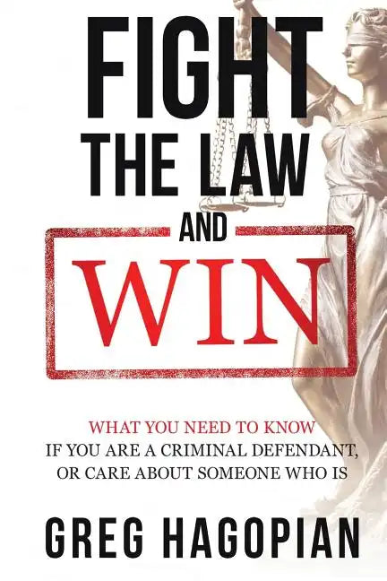 Fight The Law and Win: What you need to know if you are a criminal defendant or care about someone who is. - Paperback