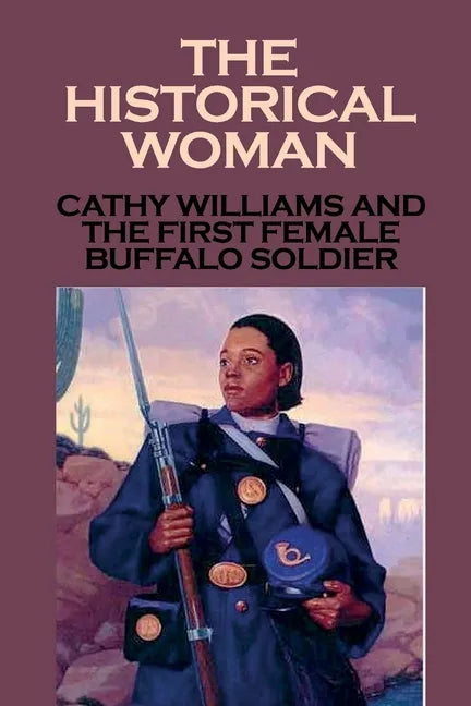 The Historical Woman: Cathy Williams And The First Female Buffalo Soldier: Young Women Cathy Williams - Paperback