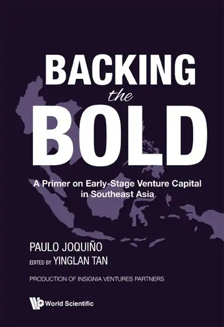 Backing the Bold: A Primer on Early-Stage Venture Capital in Southeast Asia - Hardcover