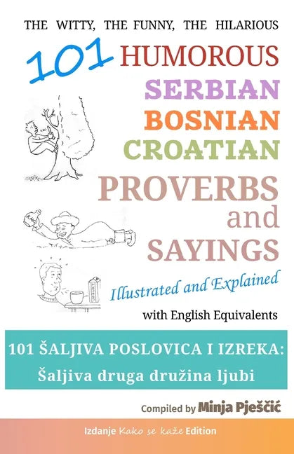 101 Humorous Serbian - Bosnian - Croatian Proverbs and Sayings: 101 saljiva poslovica i izreka: Saljiva druga druzina ljubi - Paperback