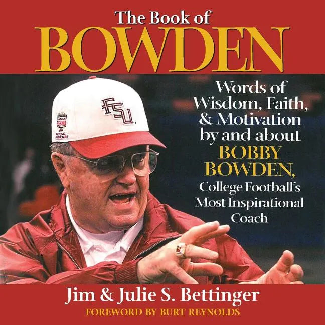 The Book of Bowden: Words of Wisdom, Faith, and Motivation by and about Bobby Bowden, College Football's Most Inspirational Coach - Paperback