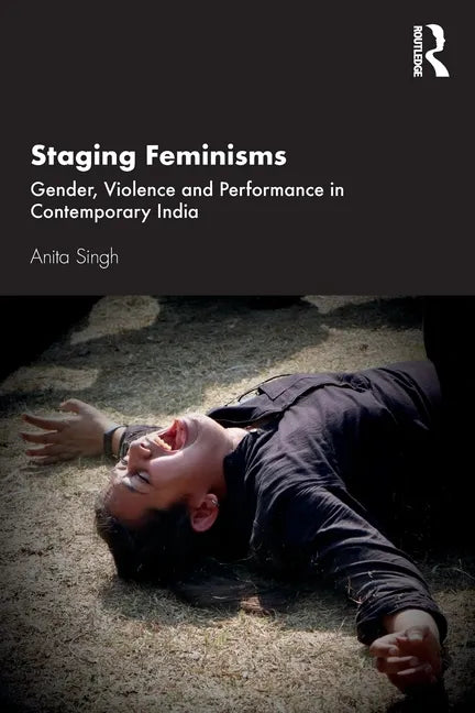 Staging Feminisms: Gender, Violence and Performance in Contemporary India - Paperback
