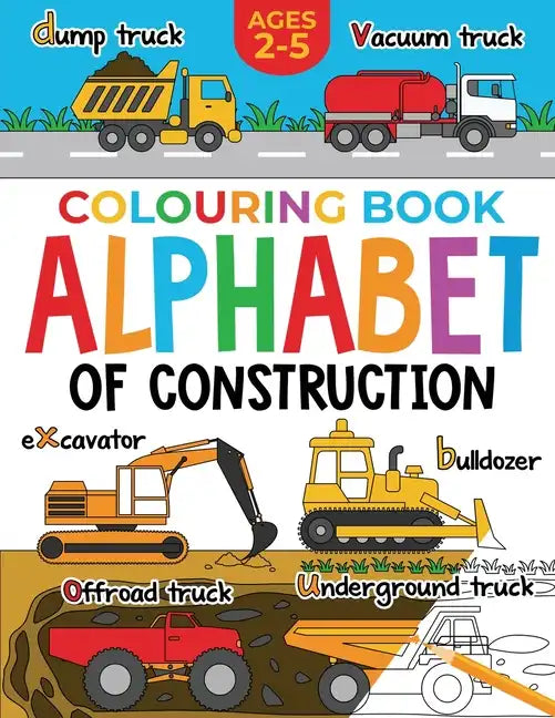 Construction Colouring Book for Children: Alphabet of Construction for Kids: Diggers, Dumpers, Trucks and more (Ages 2-5) - Paperback