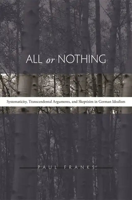 All or Nothing: Systematicity, Transcendental Arguments, and Skepticism in German Idealism - Hardcover