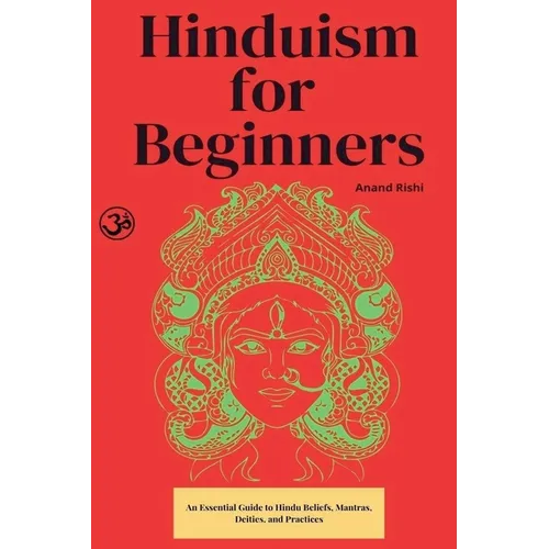 Hinduism for Beginners: An Essential Guide to Hindu Beliefs, Mantras, Deities, and Practices - Paperback