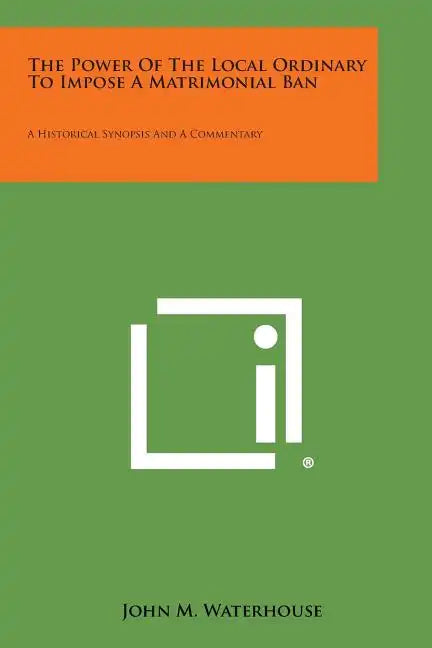 The Power of the Local Ordinary to Impose a Matrimonial Ban: A Historical Synopsis and a Commentary - Paperback
