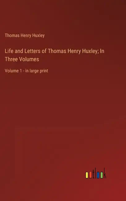 Life and Letters of Thomas Henry Huxley; In Three Volumes: Volume 1 - in large print - Hardcover