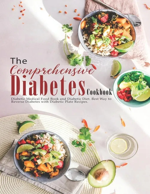 The Comprehensive Diabetes Cookbook: Diabetic Medical Food Book and Diabetic Diet, Best Way to Reverse Diabetes with Diabetic Plate recipes. - Paperback