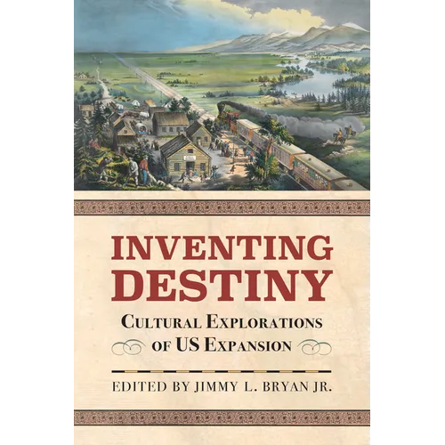 Inventing Destiny: Cultural Explorations of Us Expansion - Paperback