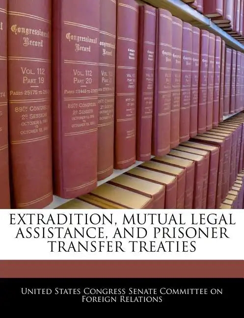 Extradition, Mutual Legal Assistance, and Prisoner Transfer Treaties - Paperback