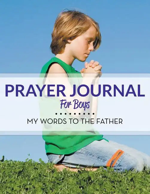 Prayer Journal For Boys: My Words To The Father - Paperback