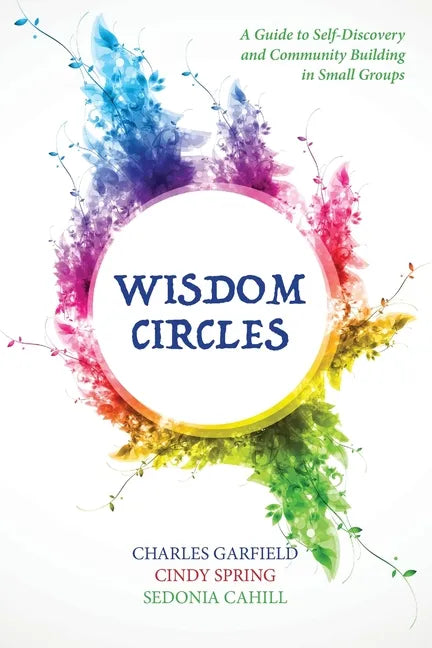 Wisdom Circles: A Guide to Self-Discovery and Community Building in Small Groups - Paperback