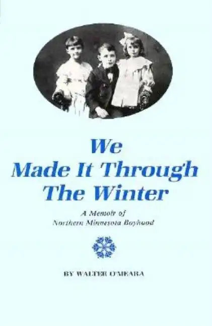 We Made It Through the Winter: A Memoir of a Northern Minnesota Boyhood - Paperback