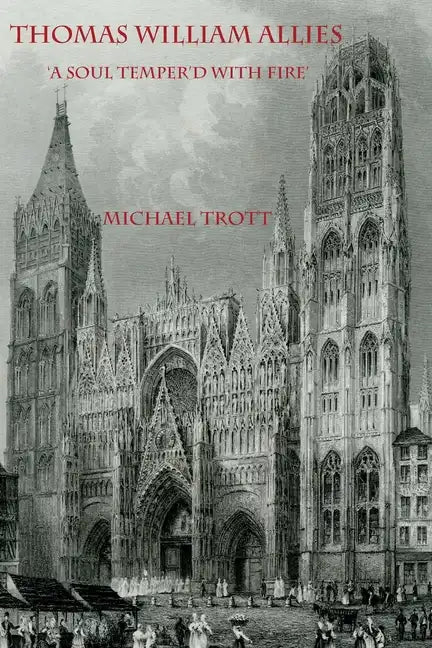 The Life of Thomas William Allies 1813-1903: 'A soul temper'd with fire' - Paperback