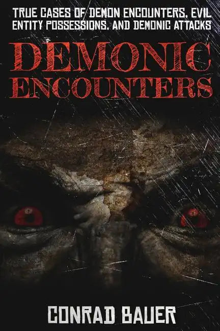 Demonic Encounters: True Cases of Demon Encounters, Evil Entity Possessions, and Demonic Attacks - Paperback