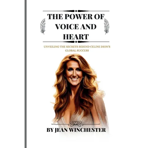 The Power of Voice and Heart: Unveiling the secrets behind Celine Dion's global success - Paperback