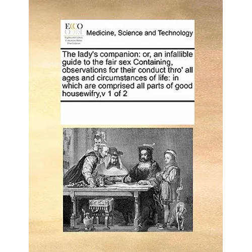 The Lady's Companion: Or, an Infallible Guide to the Fair Sex Containing, Observations for Their Conduct Thro' All Ages and Circumstances of - Paperback