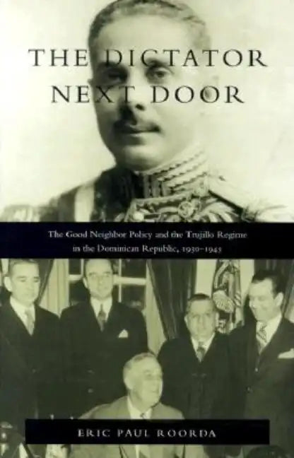 The Dictator Next Door: The Good Neighbor Policy and the Trujillo Regime in the Dominican Republic, 1930-1945 - Paperback