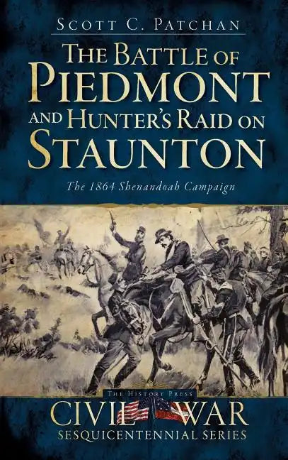 The Battle of Piedmont and Hunter's Raid on Staunton: The 1864 Shenandoah Campaign - Hardcover