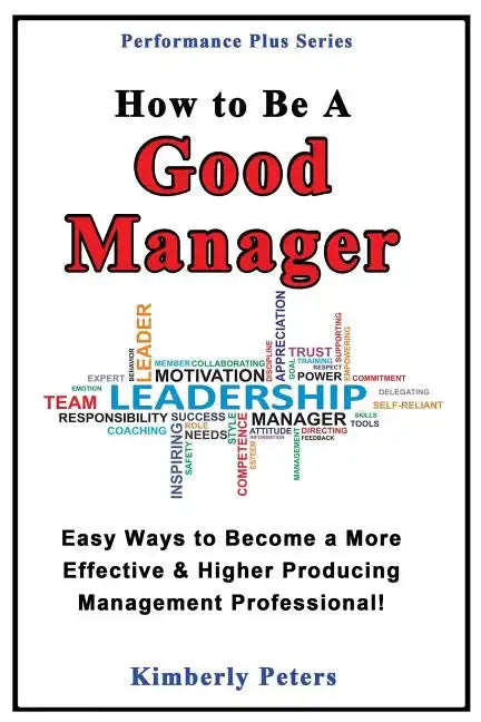 How to Be a Good Manager: Easy Ways to Become a More Effective & Higher Producing Management Professional - Paperback
