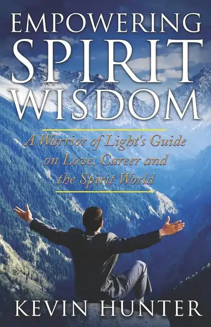 Empowering Spirit Wisdom: A Warrior of Light's Guide on Love, Career and the Spirit World - Paperback