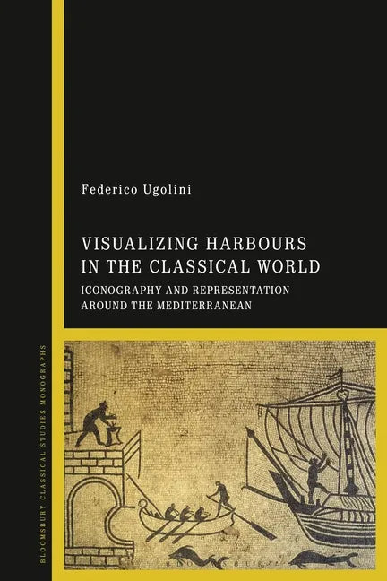 Visualizing Harbours in the Classical World: Iconography and Representation around the Mediterranean - Paperback