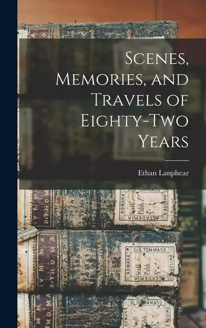 Scenes, Memories, and Travels of Eighty-Two Years - Hardcover