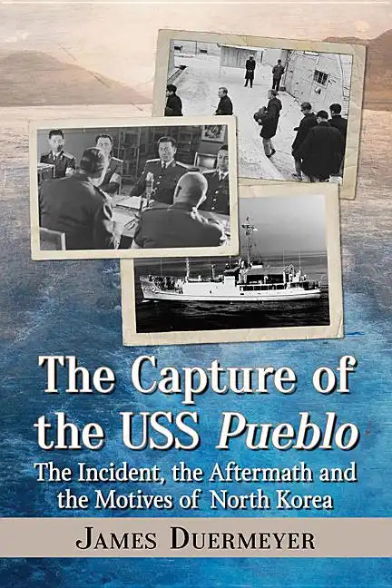 The Capture of the USS Pueblo: The Incident, the Aftermath and the Motives of North Korea - Paperback