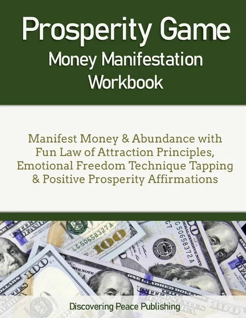 Prosperity Game Money Manifestation Workbook: Manifest Money & Abundance with Fun Law of Attraction Principles, Emotional Freedom Technique Tapping & - Paperback