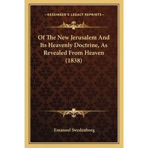 Of The New Jerusalem And Its Heavenly Doctrine, As Revealed From Heaven (1838) - Paperback