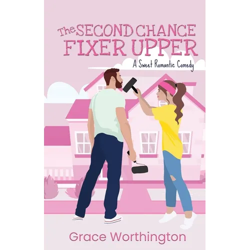 The Second Chance Fixer Upper: A Sweet Romantic Comedy - Paperback