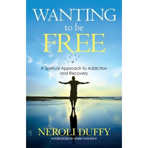 Wanting to Be Free: A Spiritual Approach to Addiction and Recovery - Paperback