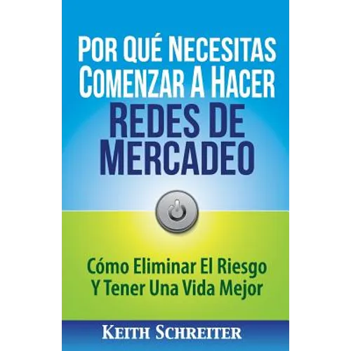 Por Qué Necesitas Comenzar A Hacer Redes De Mercadeo: Cómo Eliminar El Riesgo Y Tener Una Vida Mejor - Paperback