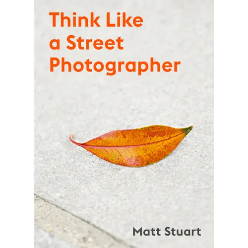 Think Like a Street Photographer: How to Think Like a Street Photographer - Paperback