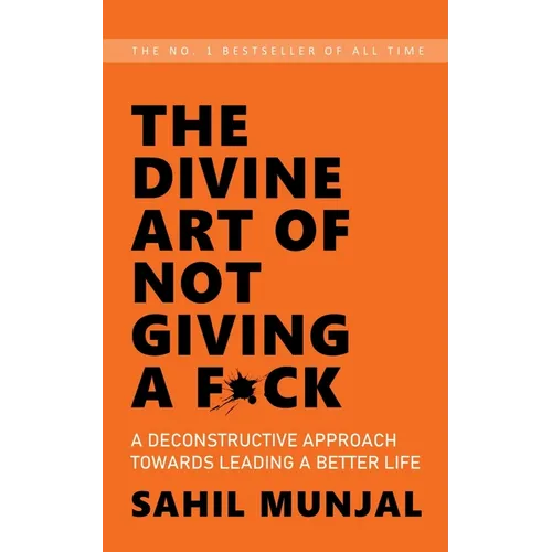 The Divine Art of Not Giving a F*ck: A Deconstructive Approach Towards Leading a Better Life - Paperback