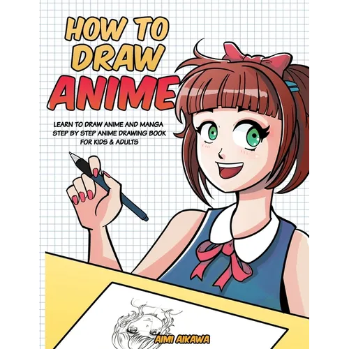 How to Draw Anime: Learn to Draw Anime and Manga - Step by Step Anime Drawing Book for Kids & Adults - Paperback