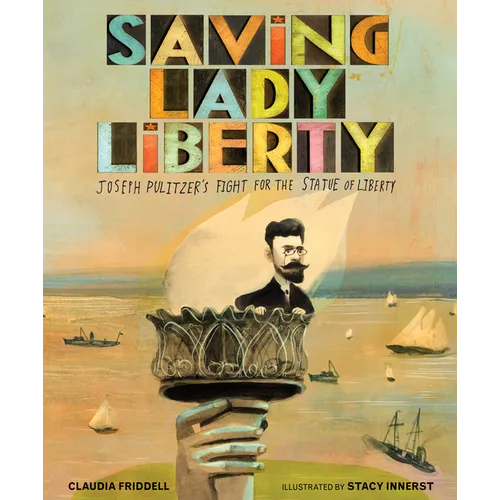 Saving Lady Liberty: Joseph Pulitzer's Fight for the Statue of Liberty - Hardcover