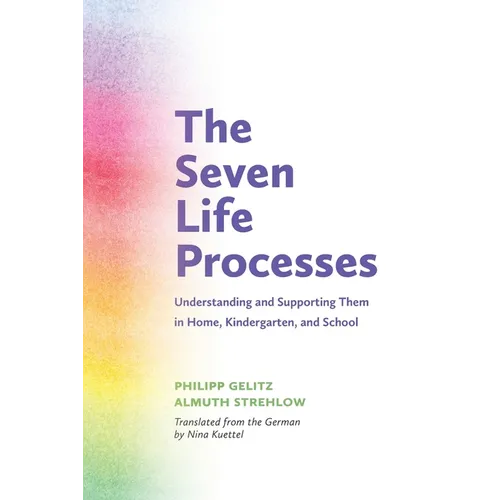 The Seven Life Processes: Understanding and Supporting Them in Home, Kindergarten, and School - Paperback